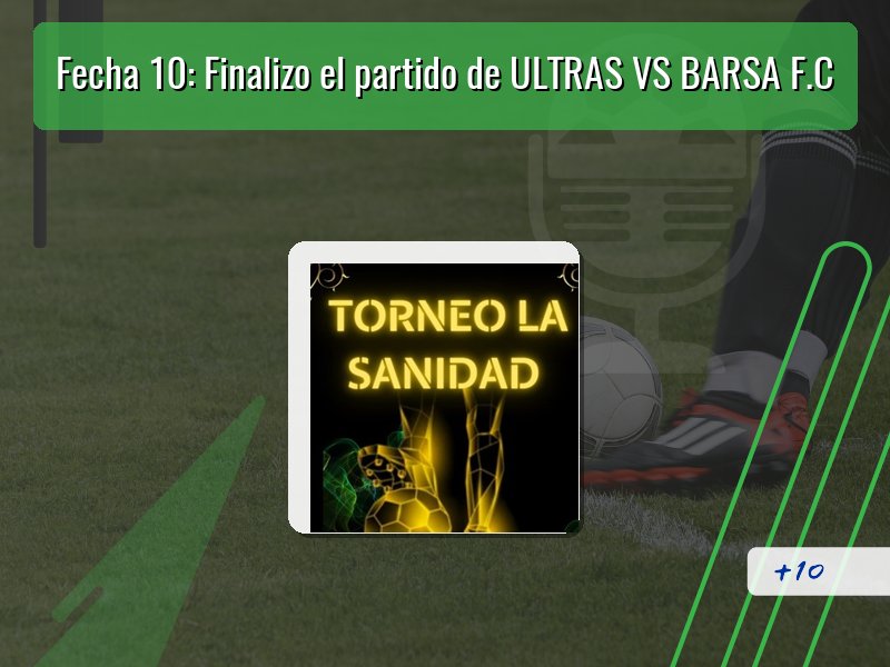 Fecha 10: Finalizo el partido de ULTRAS VS BARSA F.C